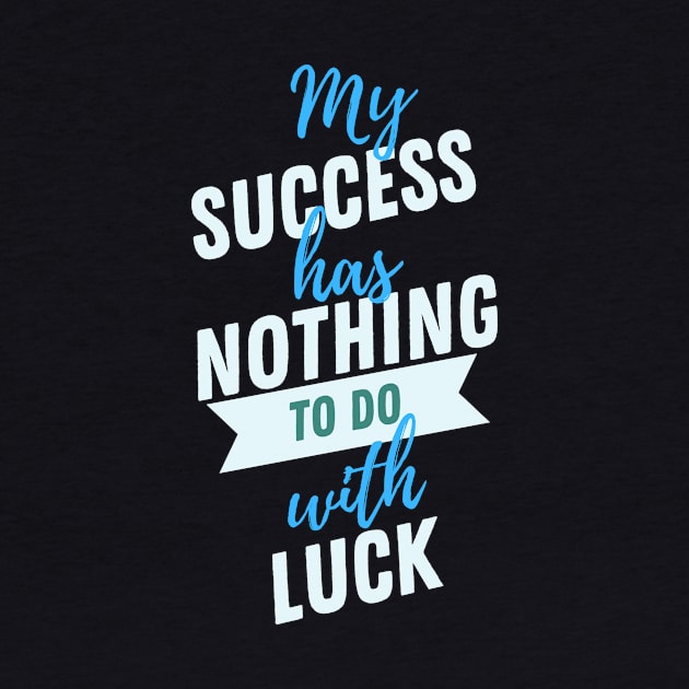 My Success Has Nothing To Do With Luck by Samax